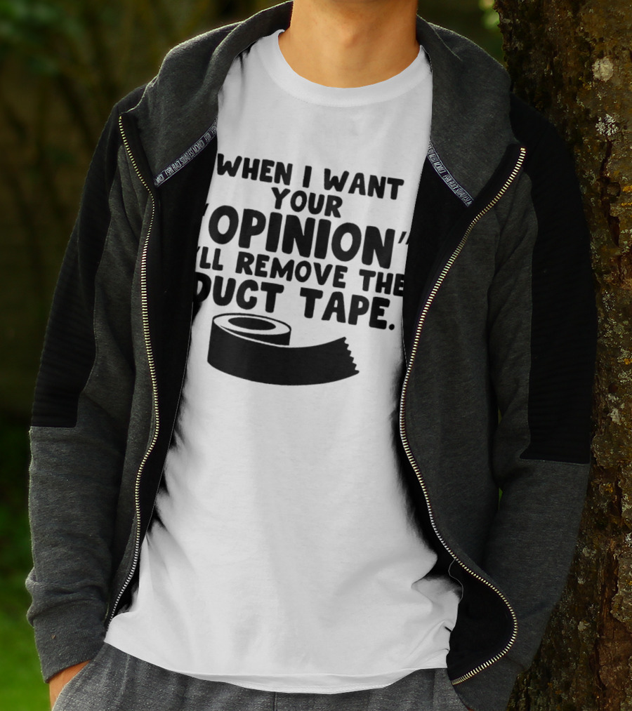 Funny Quote When I Want Your Opinion I'll Remove The Duct Tape T-Shirt