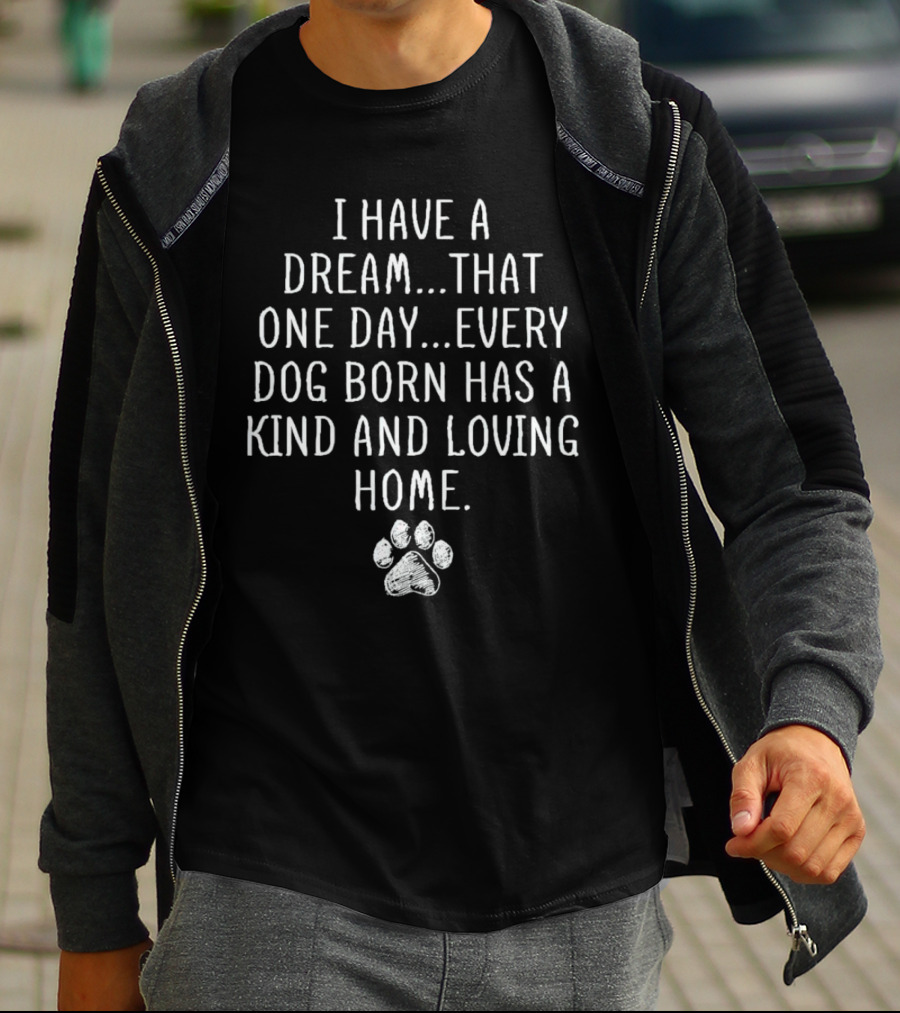 I Have A Dream Every Dog Born Has A Kind And Loving Home Paw Prints T-Shirt