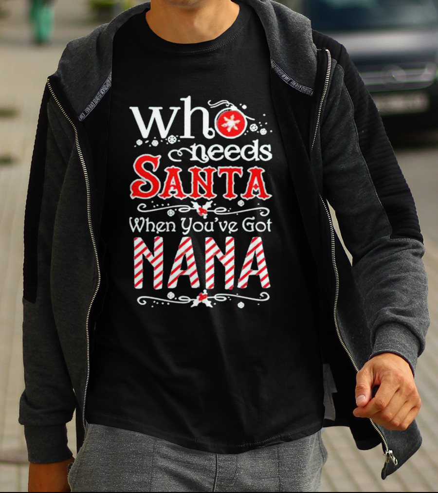 Who Needs Santa When You’ve Got Nana Christmas Candy Cane Red Holiday T-Shirt