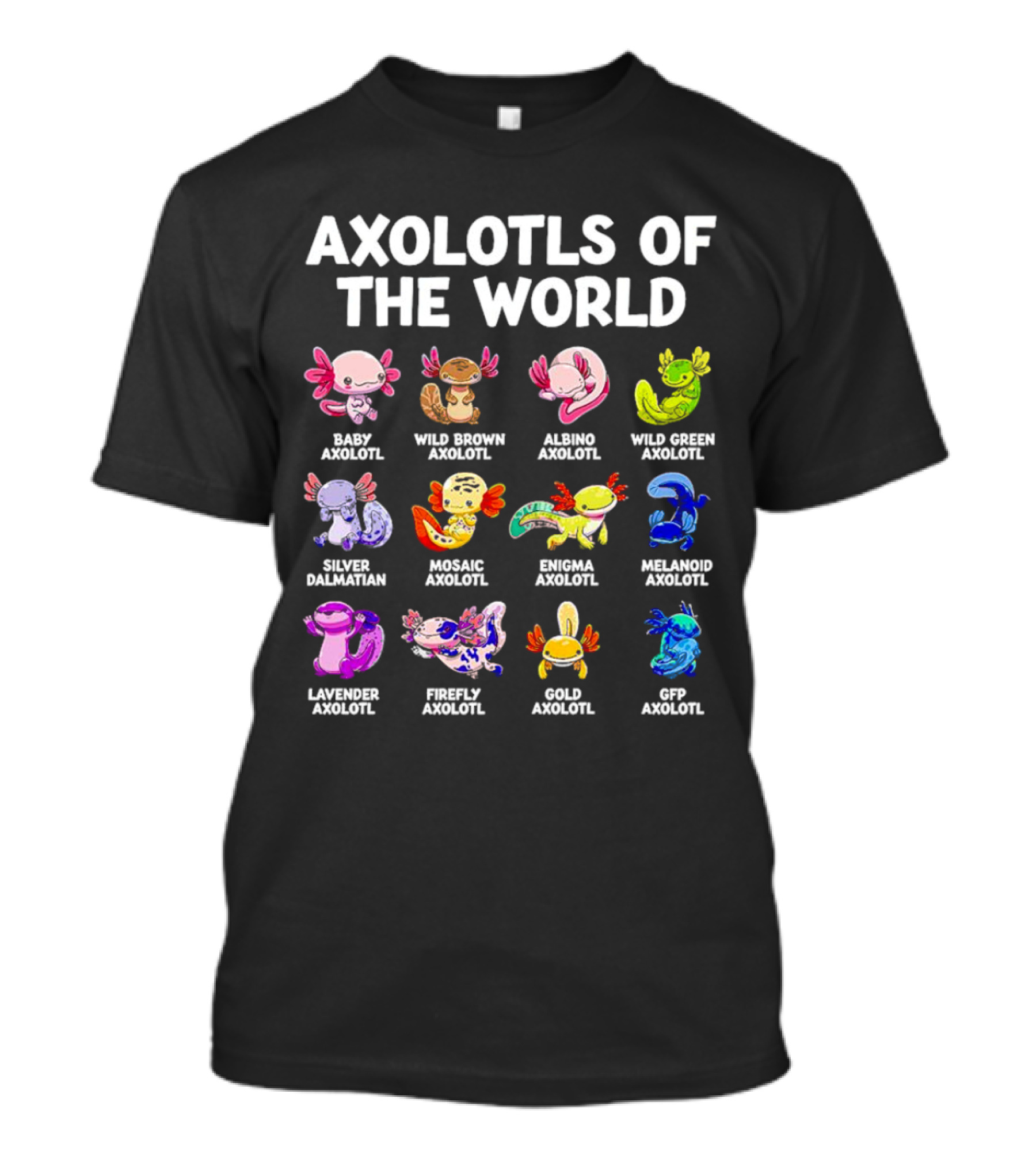 AXOLOTLS OF THE WORLD BABY WILD BROWN ALBINO GREEN SILVER MOSAIC ENIGMA MELANOID LAVENDER FIREFLY GOLD GFP AXOLOTL T-Shirt