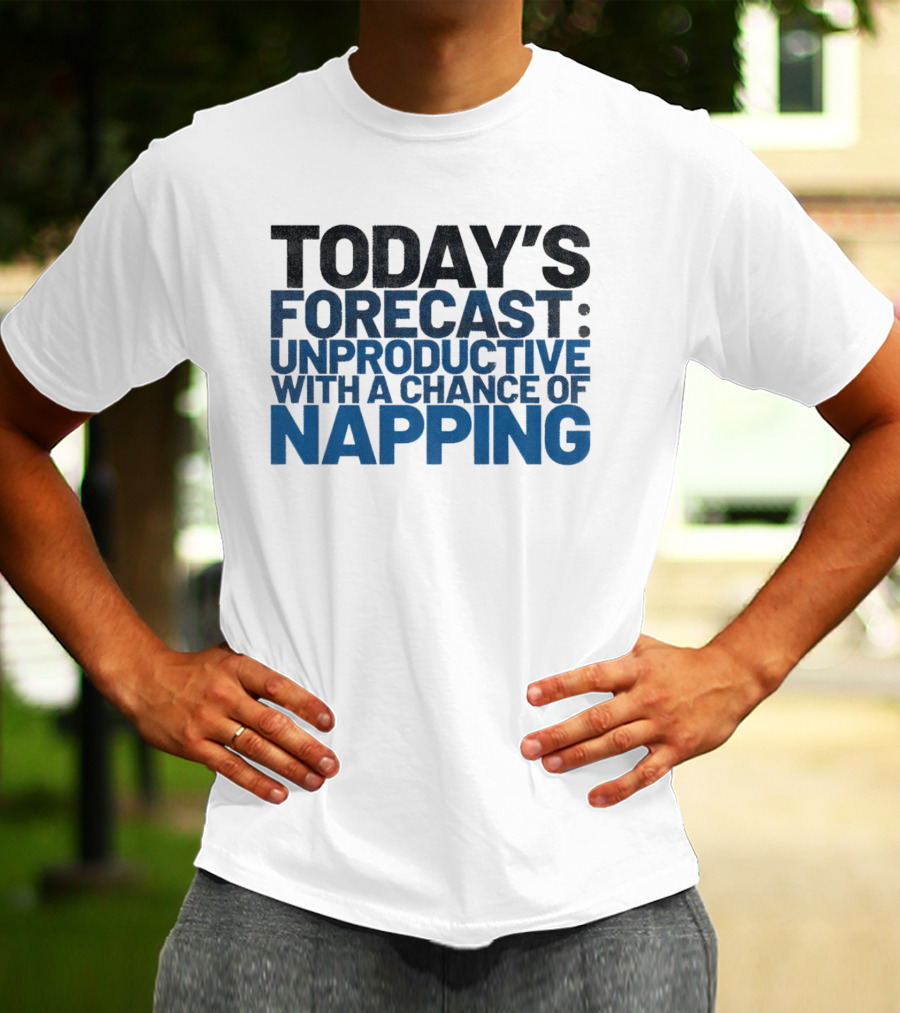 Today’s Forecast Unproductive With A Chance Of Napping T-Shirt