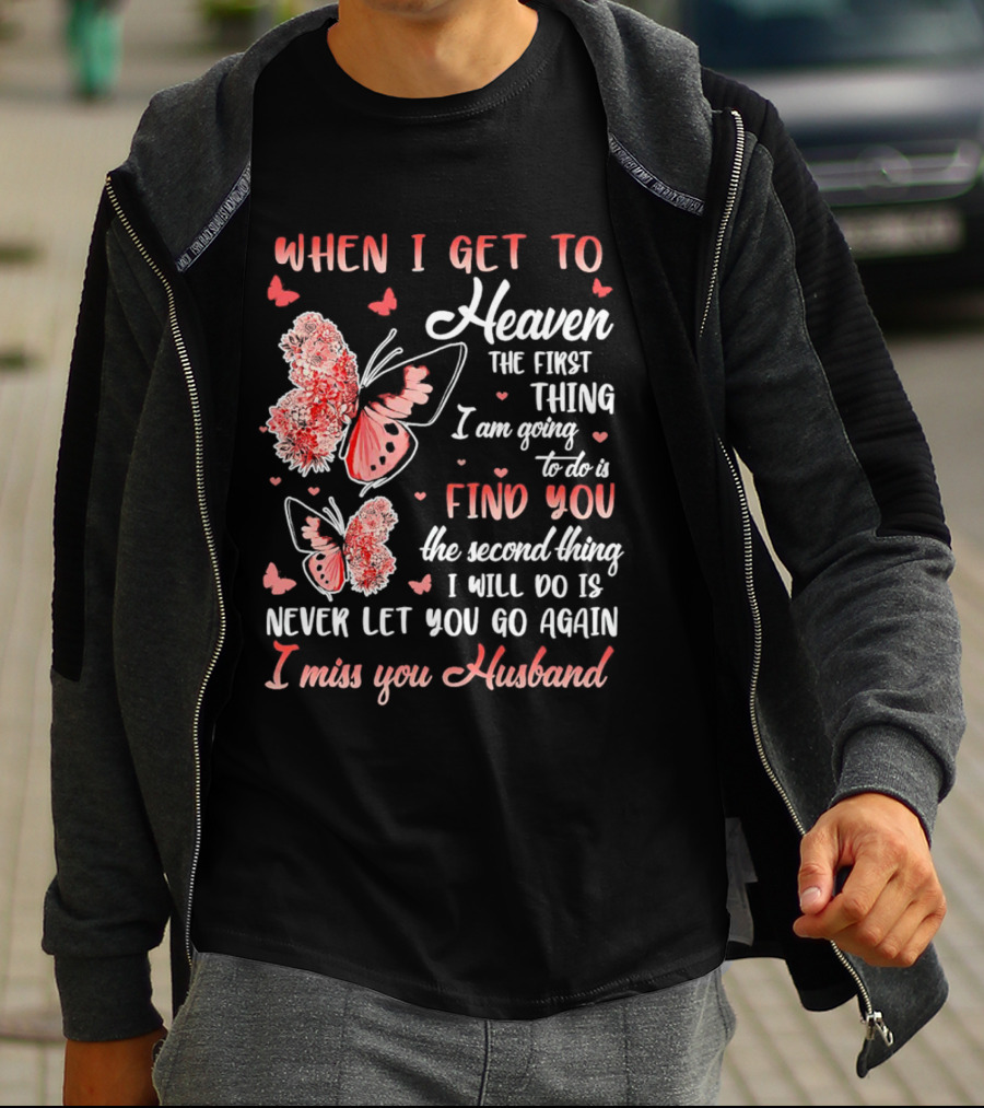When I Get To Heaven The First Thing I Am Going To Do Is Find You I Miss You Husband Butterfly T-Shirt
