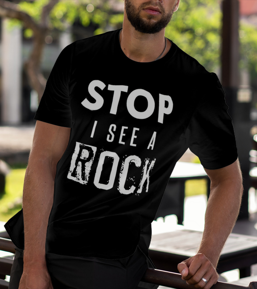 STOP I SEE A ROCK T-Shirt