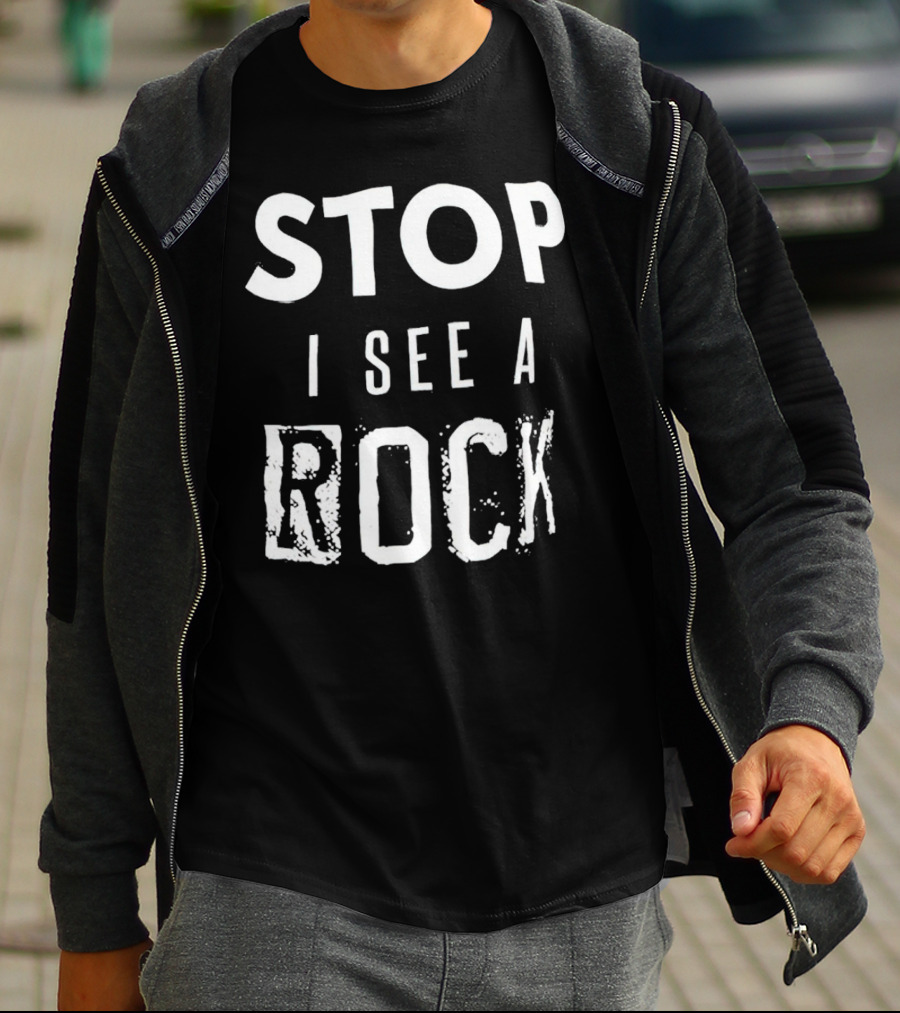 STOP I SEE A ROCK T-Shirt