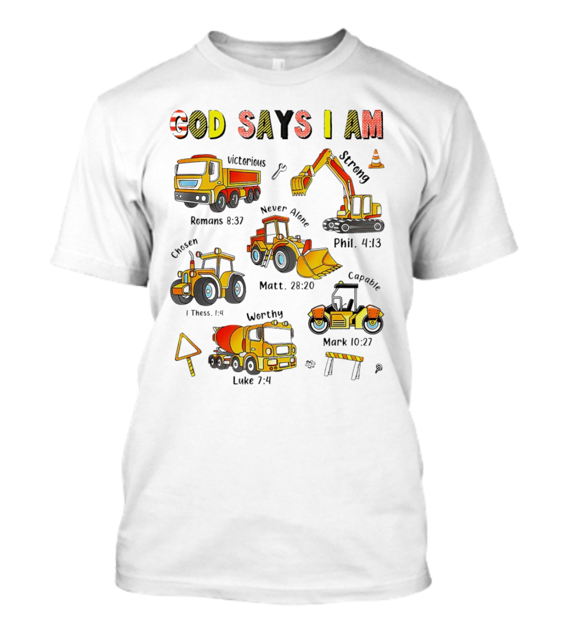 God Says I Am Victorious Strong Chosen Never Alone Worthy Capable Romans 8:37 Phil. 4:13 1 Thess. 1:4 Matt. 28:20 Mark 10:27 Luke 7:4 Construction Vehicles T-Shirt