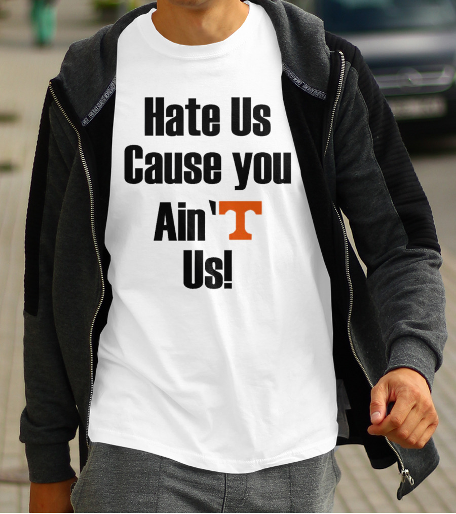 Hate Us Cause You Ain’t Us Tennessee Volunteers T-Shirt Orange T-Shirt