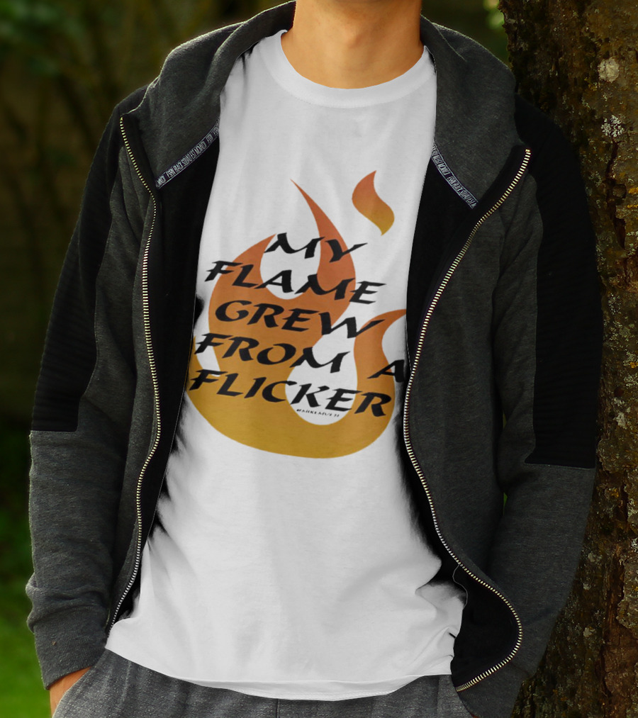 My Flame Grew From A Flicker Fire T-Shirt