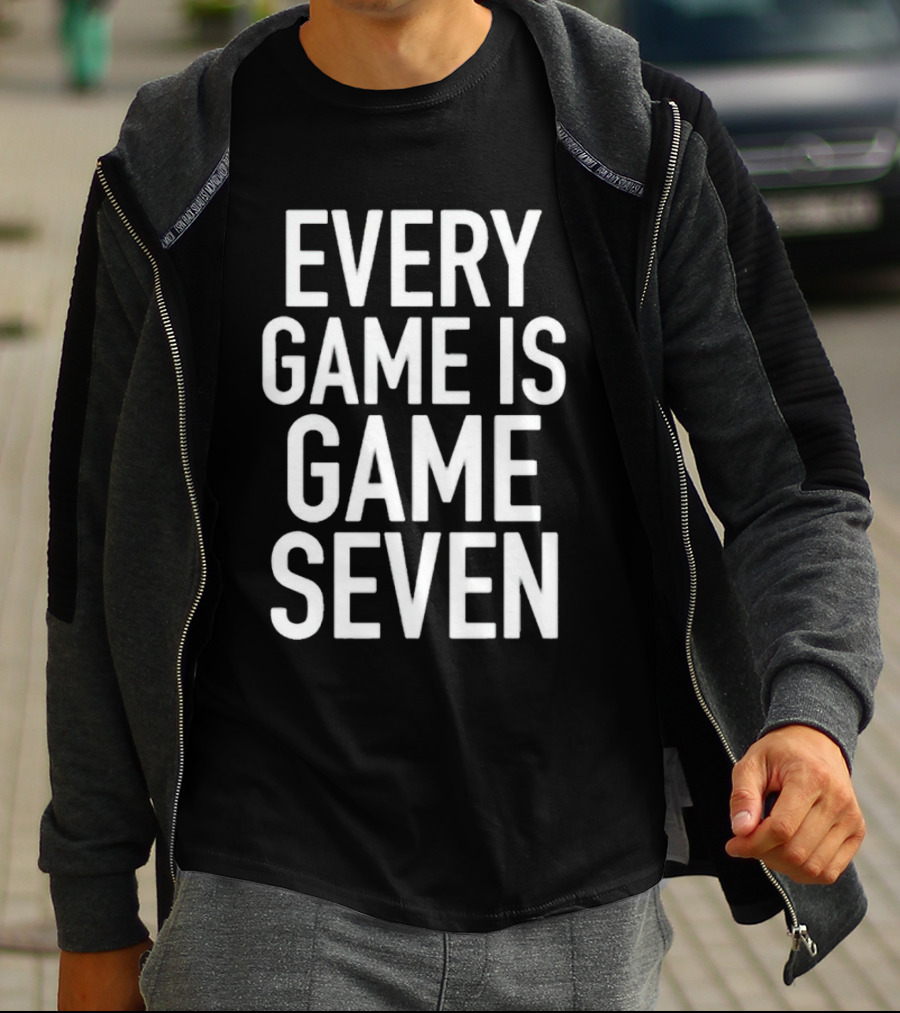 Every Game Is Game Seven Mindset For Competitive Edge In Sports T-Shirt