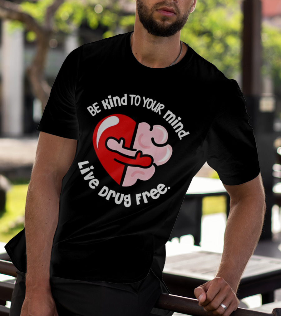 Be Kind To Your Mind Live Drug Free Heart And Brain T-Shirt
