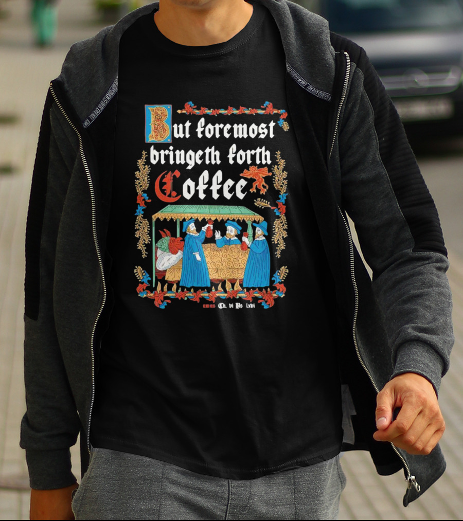 But Foremost Bringeth Forth Coffee Illuminated Medieval T-Shirt
