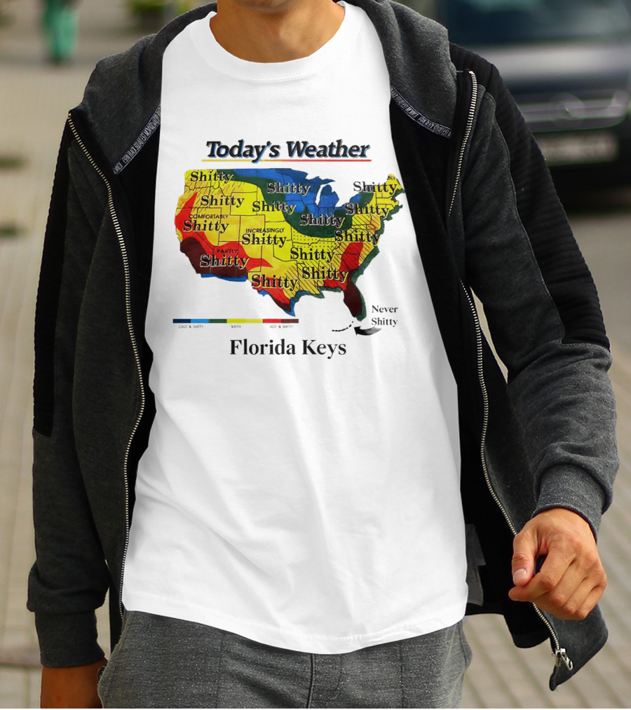 Today's Weather Map Florida Keys Shitty Increasingly Shitty Partly Never Shitty T-Shirt