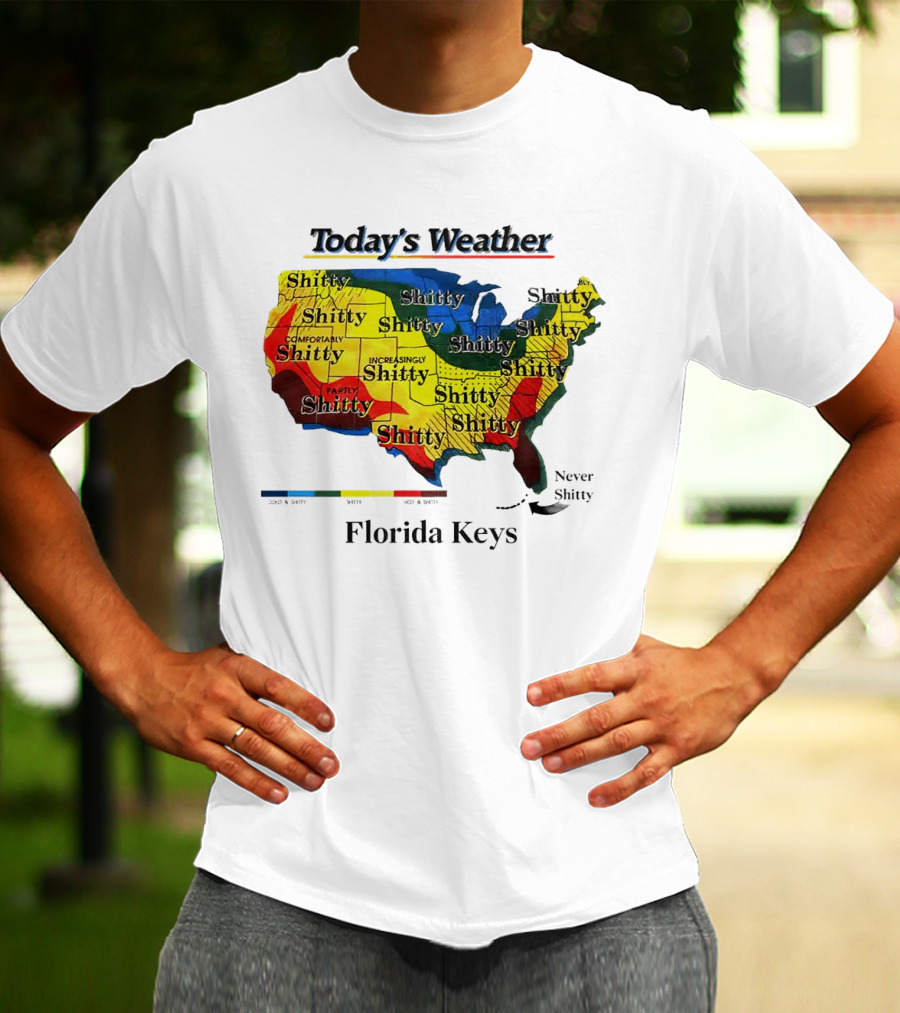 Today's Weather Map Florida Keys Shitty Increasingly Shitty Partly Never Shitty T-Shirt