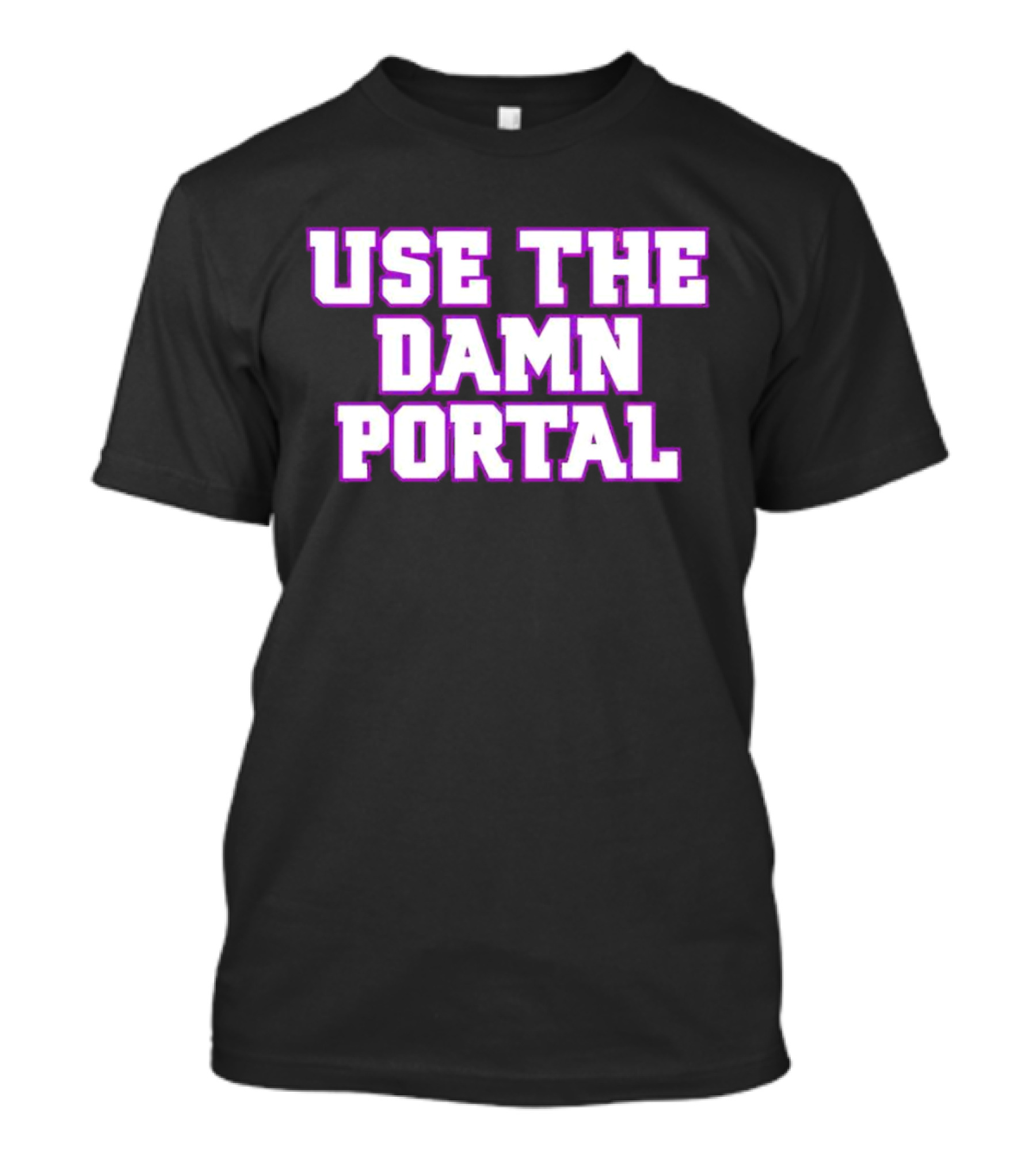 Use The Damn Portal Block Letters T-Shirt