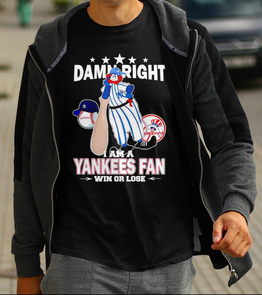 Damn Right I Am A Yankees Fan Win Or Lose With Yankees Mascot And Baseball T-Shirt