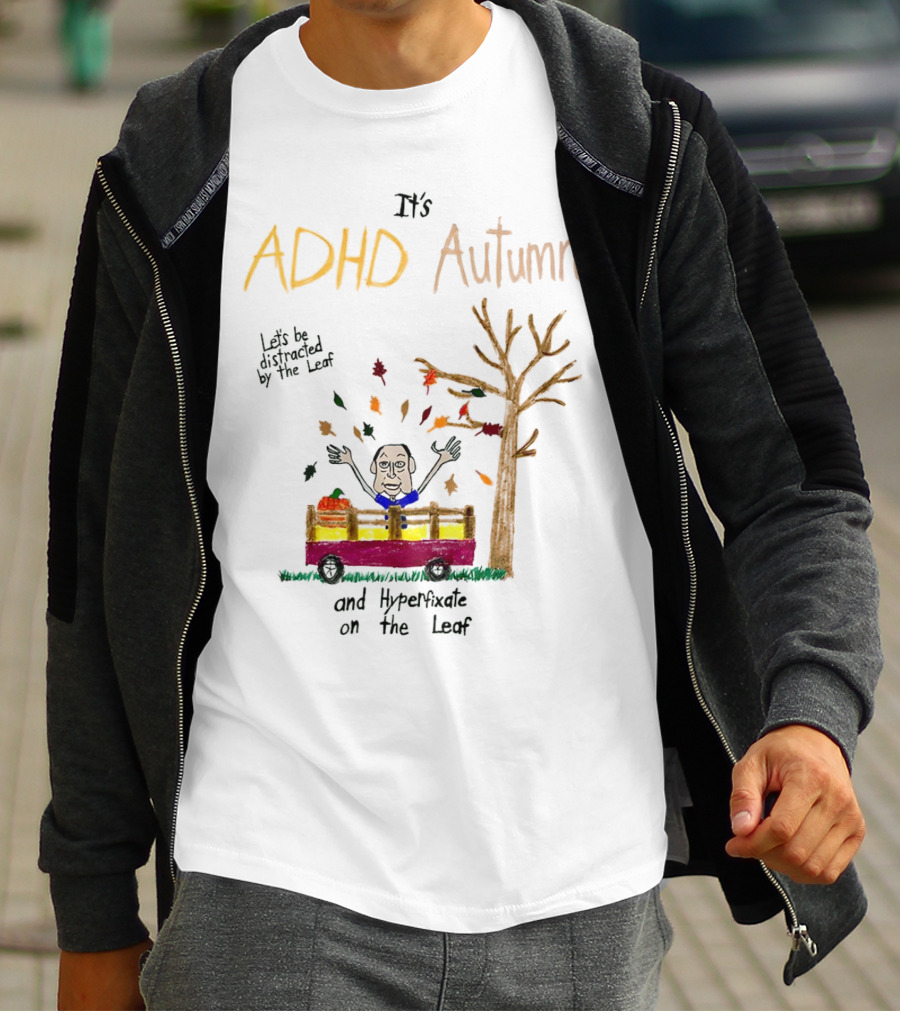 It’s ADHD Autumn Let’s Be Distracted By The Leaf And Hyperfixate On The Leaf With Tree And Falling Leaves In Cart T-Shirt