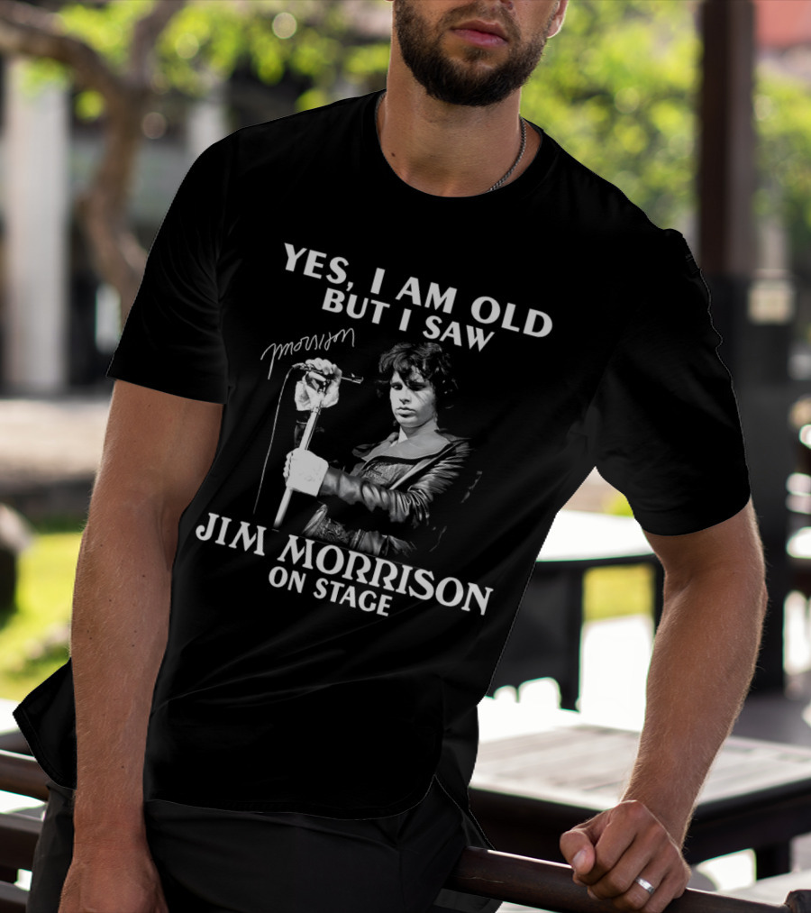 Yes I Am Old But I Saw Jim Morrison On Stage Signature T-Shirt