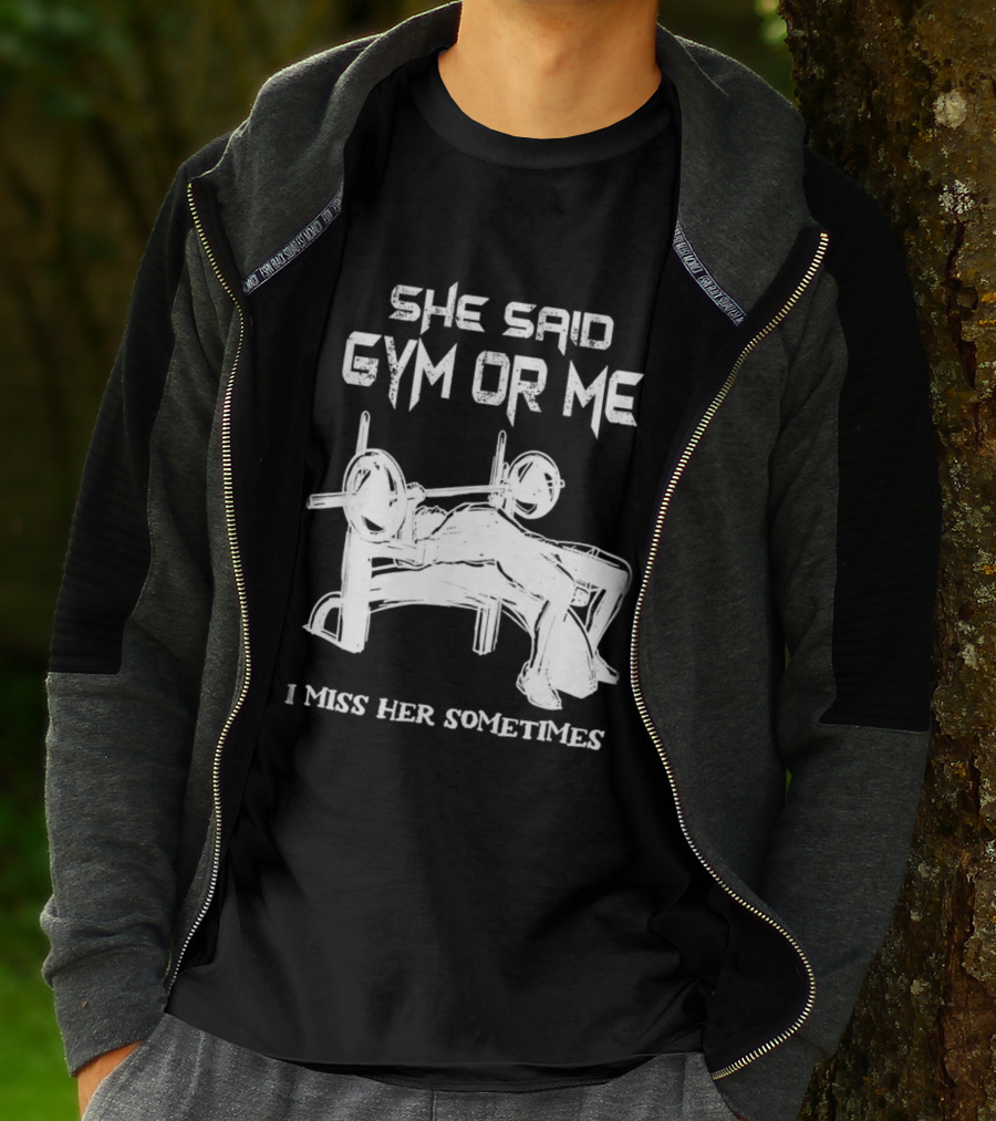 She Said Gym Or Me I Miss Her Sometimes Bench Press Bodybuilding Humor T-Shirt