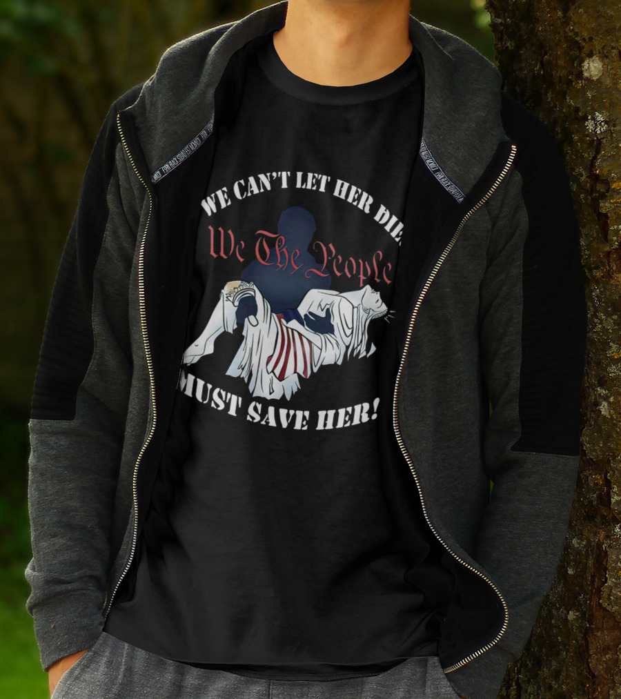 We Can't Let Her Die We The People Must Save Her Statue Of Liberty Urgency T-Shirt