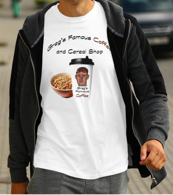 Greg's Famous Coffee And Cereal Shop Greg's Famous Coffee T-Shirt