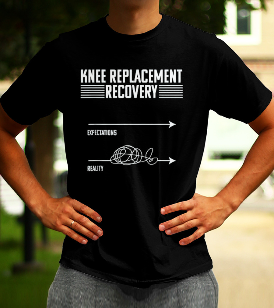 Knee Replacement Recovery Expectations Versus Reality Journey T-Shirt