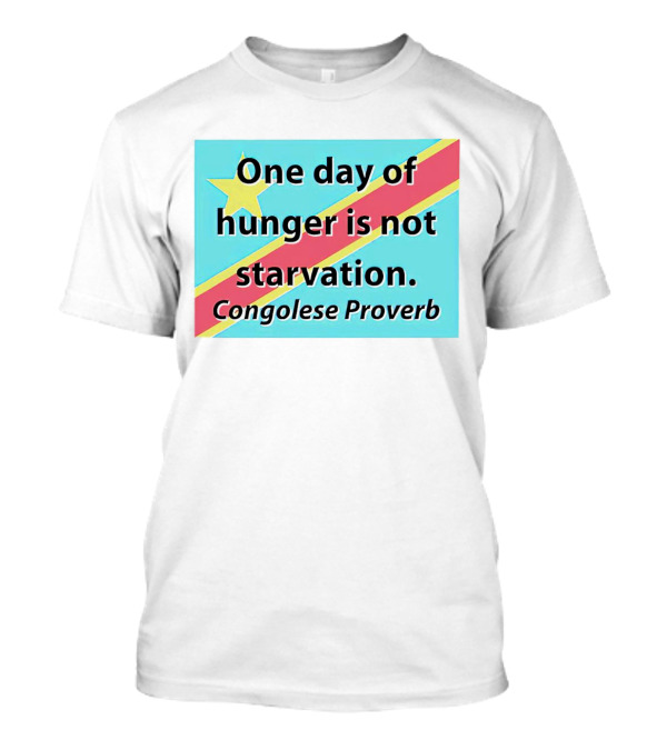 One Day Of Hunger Is Not Starvation Congolese Proverb Flag T-Shirt