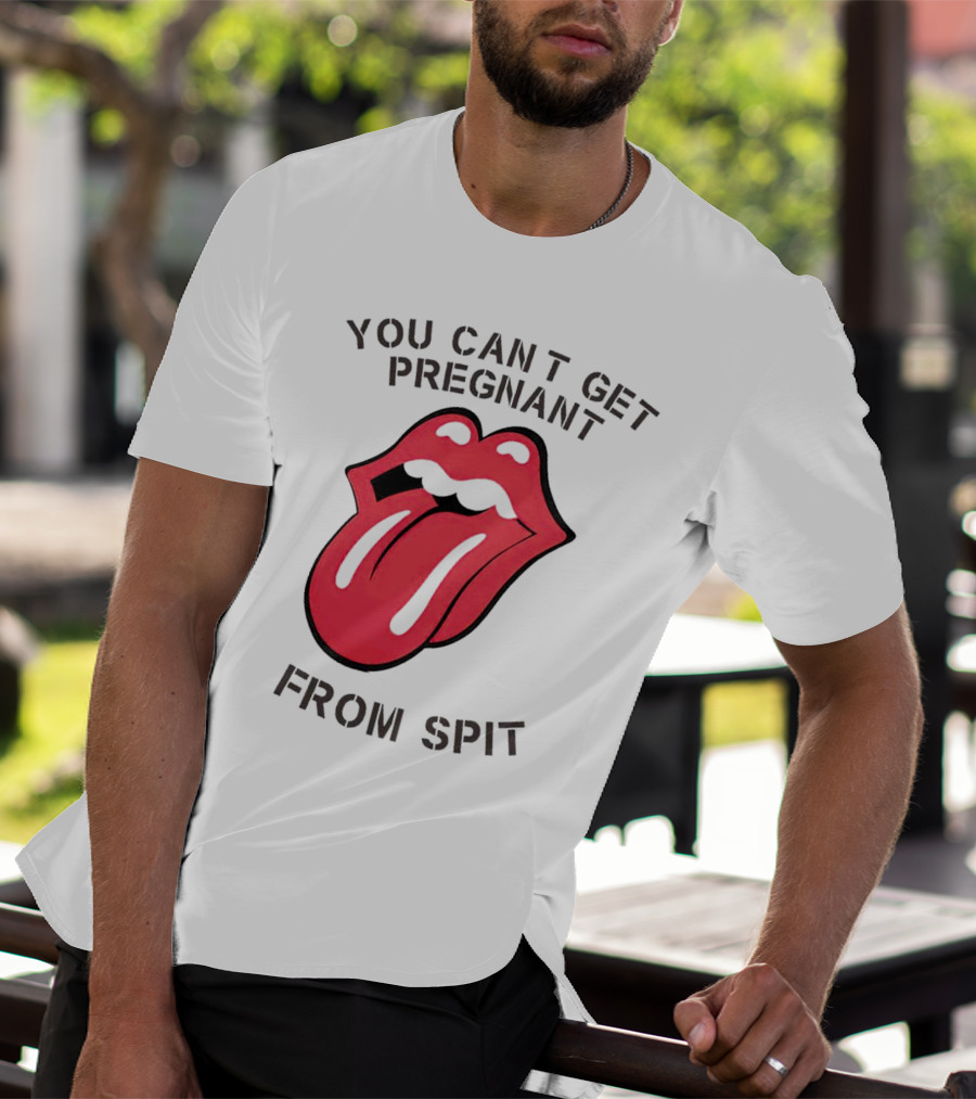You Cant Get Pregnant From Spit Tongue T-Shirt