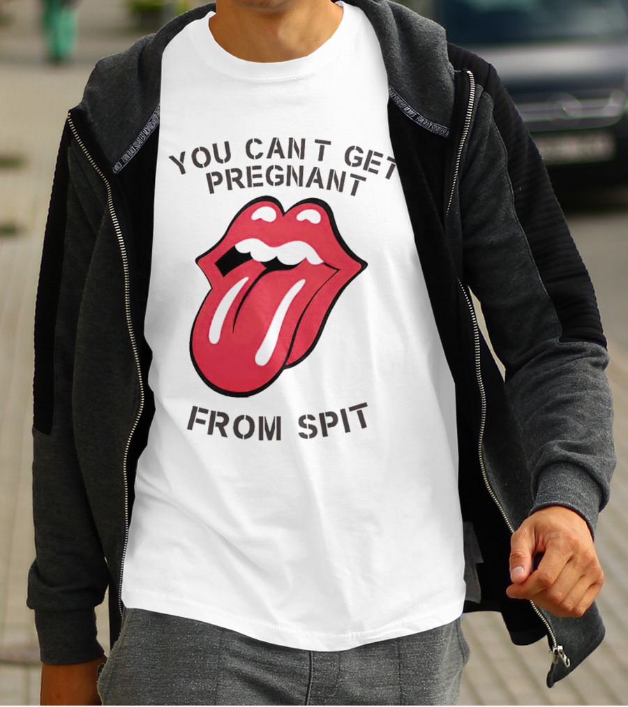 You Cant Get Pregnant From Spit Tongue T-Shirt