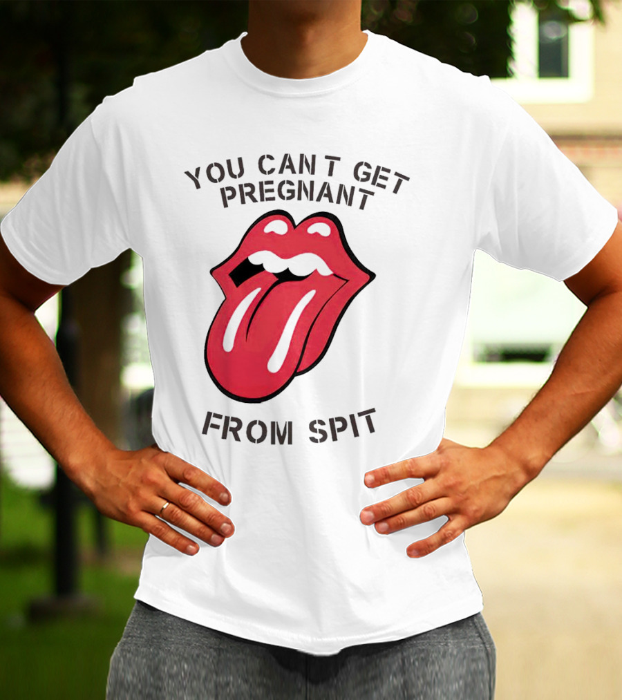 You Cant Get Pregnant From Spit Tongue T-Shirt