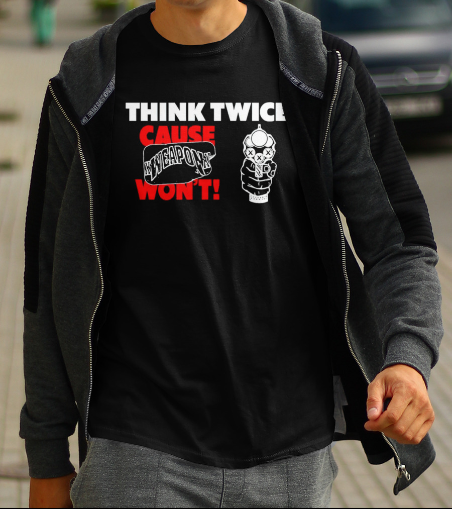 THINK TWICE CAUSE WEAPON WON'T ✕WEAPON✕ T-Shirt