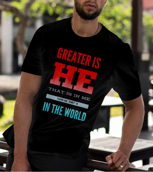 Greater Is He That Is In Me Than He That Is In The World T-Shirt