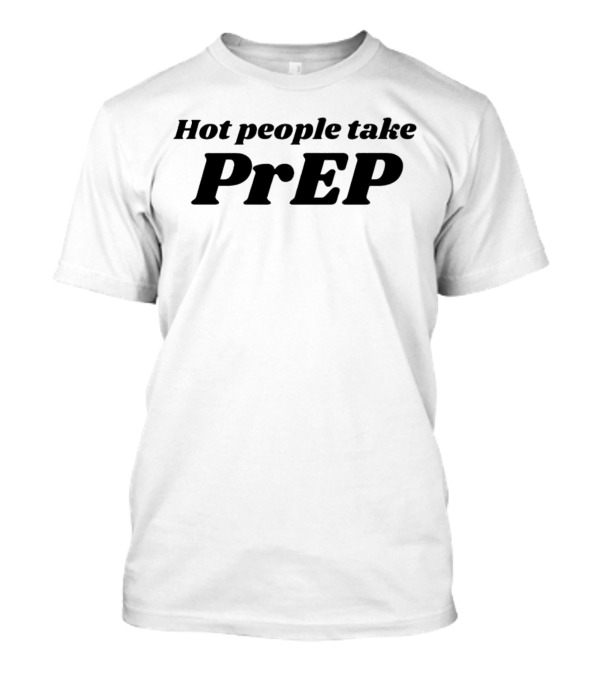 Hot People Take PrEP T-Shirt