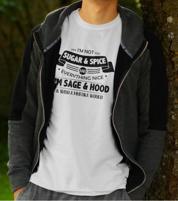 I’m Not Sugar And Spice Everything Nice I’m Sage And Hood Wish A Mufuka Would T-Shirt