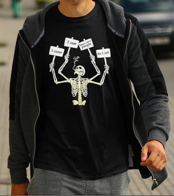 I Came I Saw There Were People So I Left Smoking Skeleton T-Shirt
