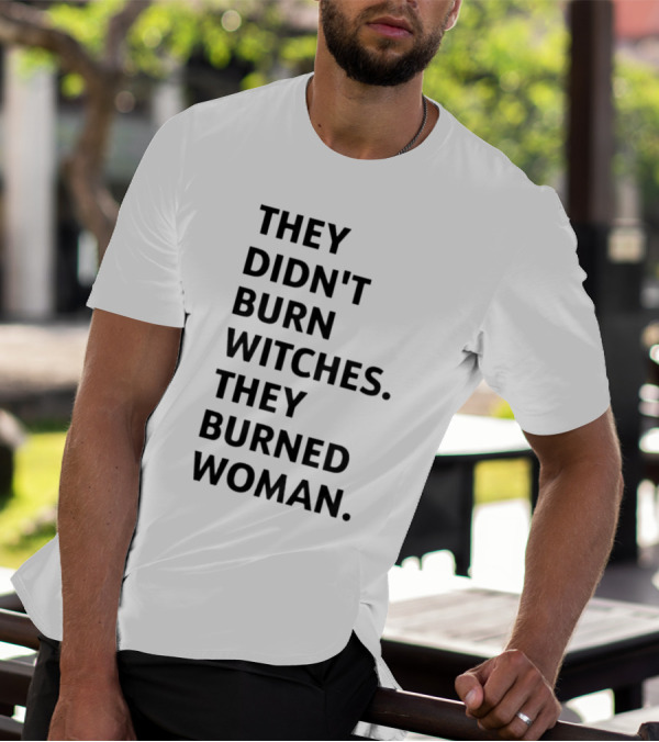 They Didn't Burn Witches They Burned Woman T-Shirt