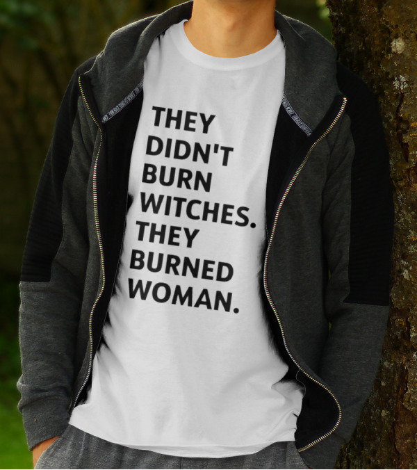 They Didn't Burn Witches They Burned Woman T-Shirt
