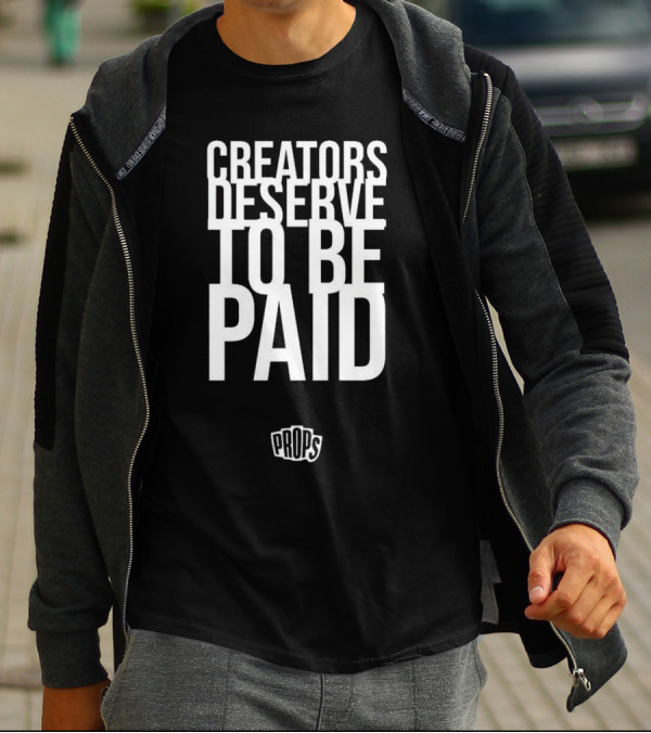 CREATORS DESERVE TO BE PAID PROPS T-Shirt