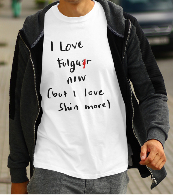 I Love Fulgur Now But I Love Shin More T-Shirt