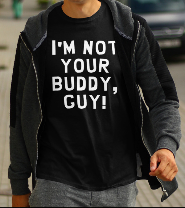 I’m Not Your Buddy Guy T-Shirt