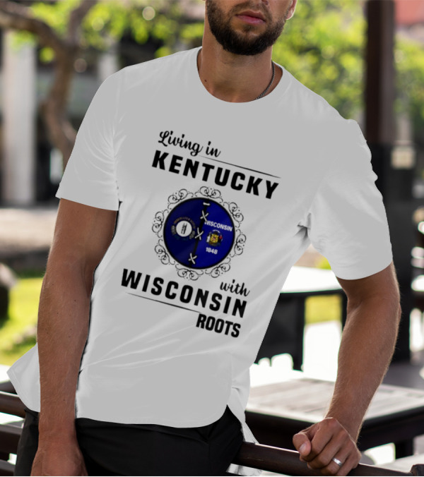 Living In Kentucky With Wisconsin Roots State Flags Emblem T-Shirt