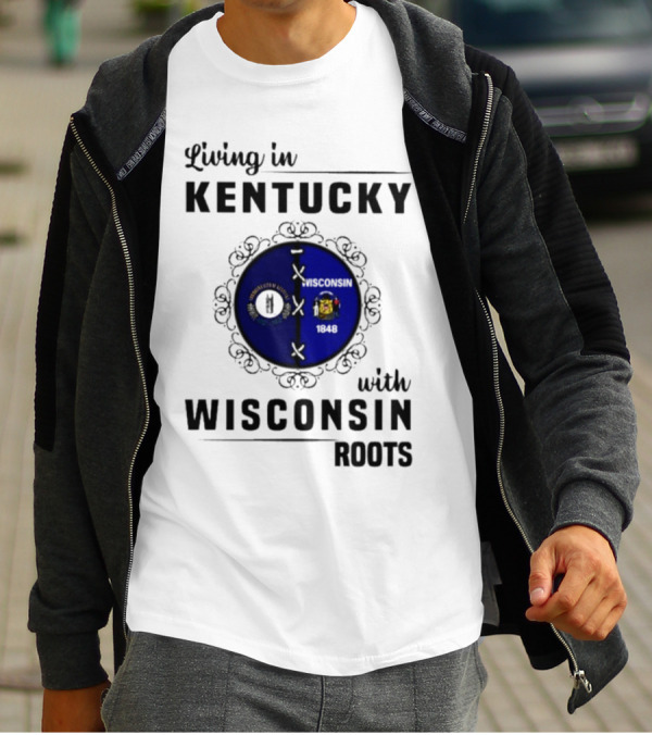 Living In Kentucky With Wisconsin Roots State Flags Emblem T-Shirt