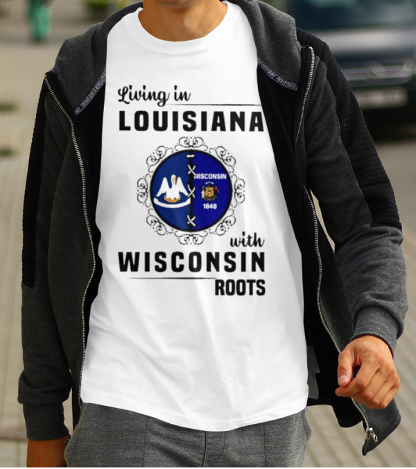 Living In Louisiana With Wisconsin Roots Flag Emblem T-Shirt