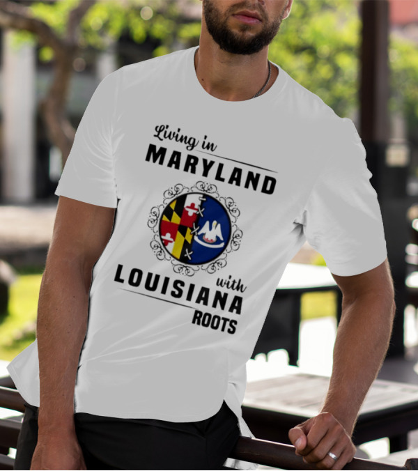 Living In Maryland With Louisiana Roots Maryland Flag Louisiana Seal T-Shirt