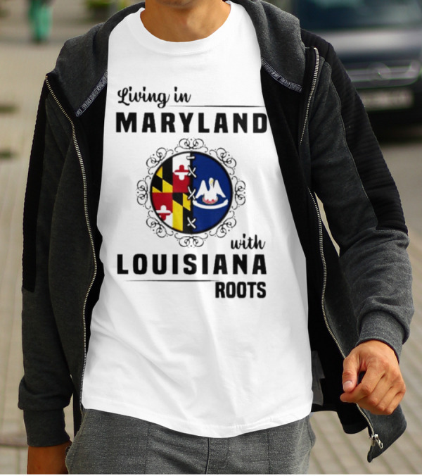 Living In Maryland With Louisiana Roots Maryland Flag Louisiana Seal T-Shirt