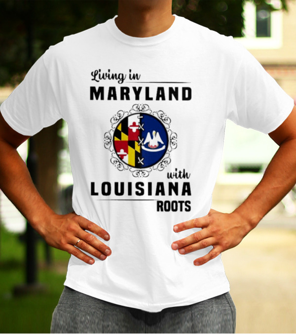 Living In Maryland With Louisiana Roots Maryland Flag Louisiana Seal T-Shirt