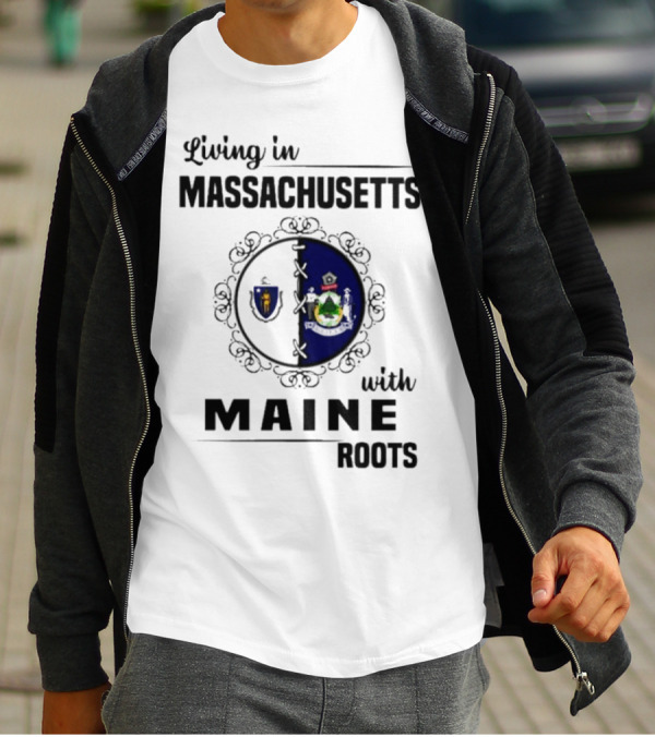 Living In Massachusetts With Maine Roots Featuring State Flags Emblem T-Shirt