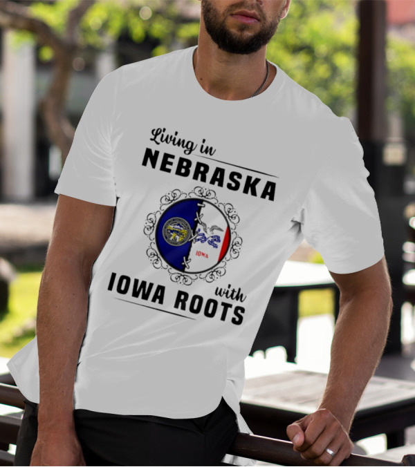 Living In Nebraska Nebraska State Seal With Iowa Iowa Flag Roots T-Shirt