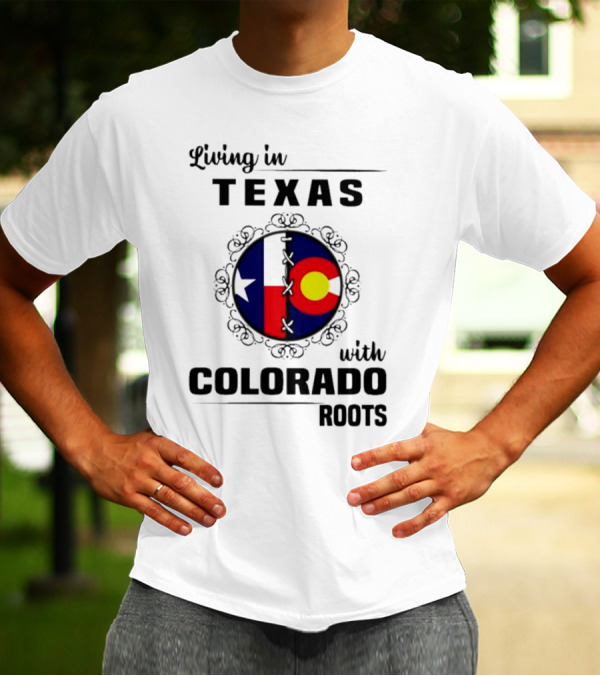Living In Texas With Colorado Roots Flag Fusion T-Shirt