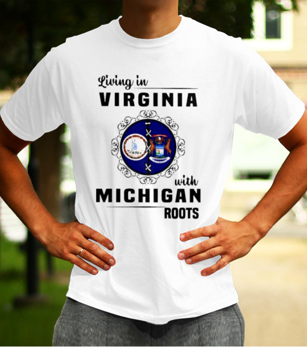 Living In Virginia With Michigan Roots State Seals Emblem T-Shirt