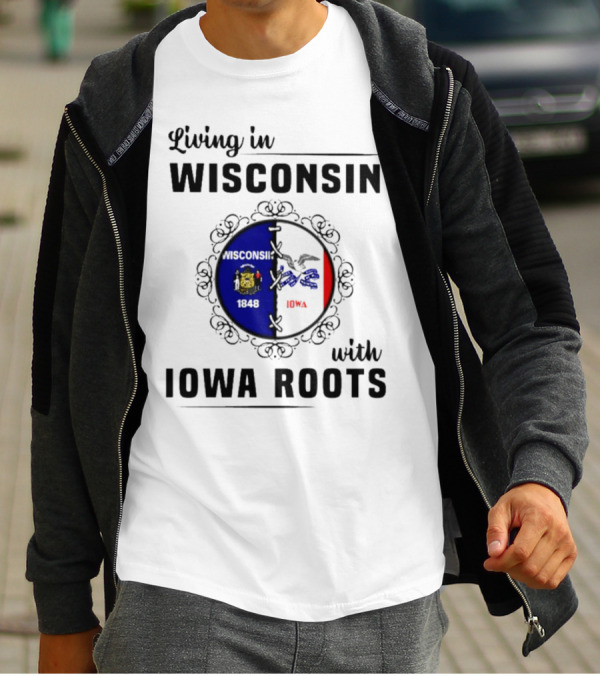 Living In Wisconsin 1848 With Iowa Roots Iowa T-Shirt