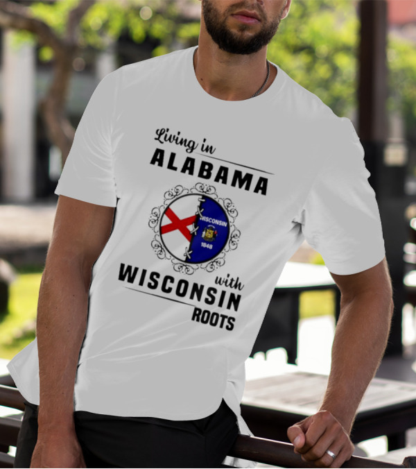 Living In Alabama With Deep Wisconsin Roots With State Flags T-Shirt